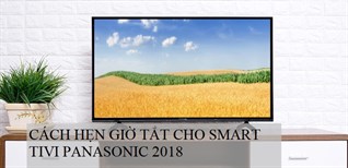 Cách hẹn giờ tắt cho Smart tivi Panasonic 2018