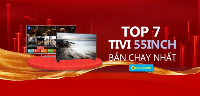 Top 7 tivi 55 inch bán chạy nhất Điện máy XANH năm 2018