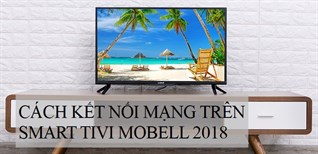 Cách kết nối mạng trên Smart tivi Mobell