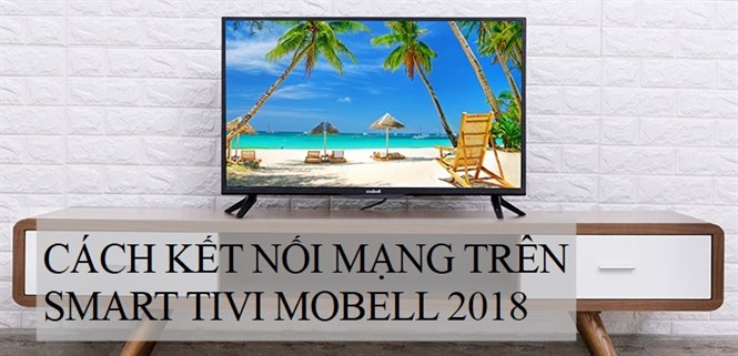 Cách kết nối mạng trên Smart tivi Mobell