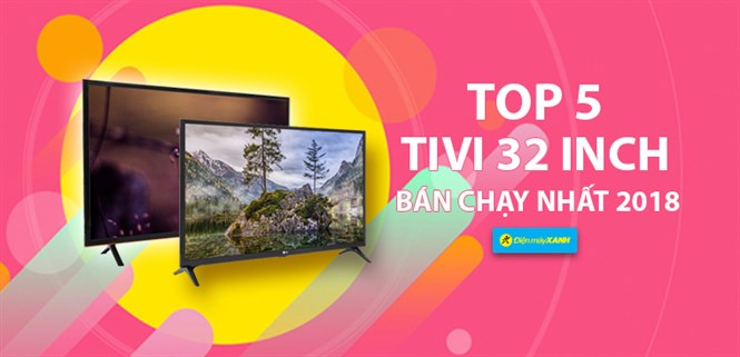 Top 5 tivi 32 inch bán chạy nhất Điện máy XANH năm 2018