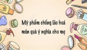 Ngày của mẹ, đừng quên tặng những mỹ phẩm giúp mẹ trẻ lại trông thấy
