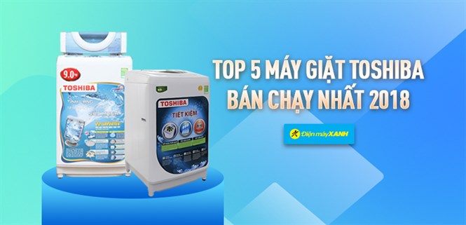 Top 5 máy giặt Toshiba bán chạy nhất Điện máy XANH năm 2018