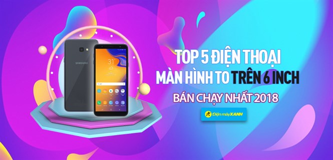 Top 5 điện thoại màn hình to trên 6 inch bán chạy nhất Điện máy XANH năm 2018
