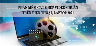 Top 10 phần mềm cắt video chuẩn không cần chỉnh trên điện thoại, laptop 2021