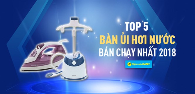 Top 5 bàn ủi hơi nước bán chạy nhất Điện máy XANH năm 2018