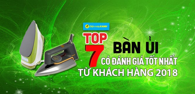 Top 7 bàn ủi có đánh giá tốt nhất từ khách hàng tại Điện máy XANH năm 2018