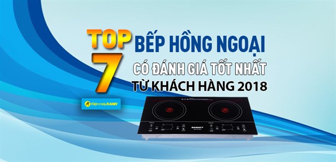 Top 7 bếp hồng ngoại có đánh giá tốt nhất từ khách hàng tại Điện máy XANH năm 2018