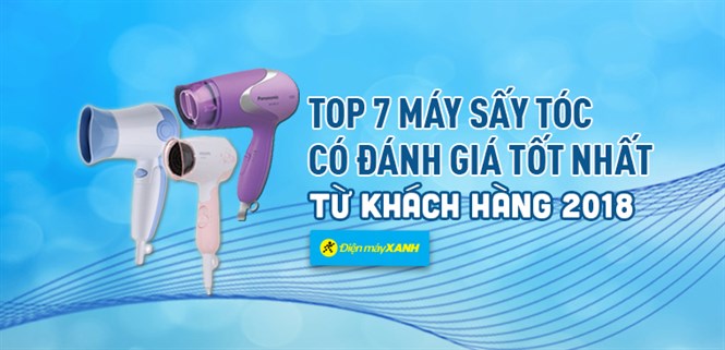 Top 7 Máy sấy tóc có đánh giá tốt nhất từ khách hàng tại Điện máy XANH năm 2018