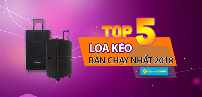 Top 5 loa kéo bán chạy nhất Điện máy XANH năm 2018