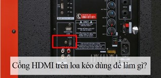 Cổng HDMI trên loa kéo dùng để làm gì?