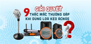 9 thắc mắc thường gặp khi sử dụng loa kéo Acnos và cách giải quyết nhanh gọn nhất