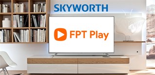 Cách kích hoạt gói khuyến mãi và sử dụng FPT Play trên tivi Skyworth