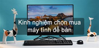 Kinh nghiệm chọn mua máy tính để bàn chi tiết cho văn phòng, gia đình