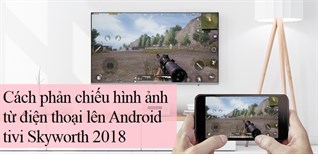 Cách phản chiếu hình ảnh từ điện thoại lên Android tivi Skyworth