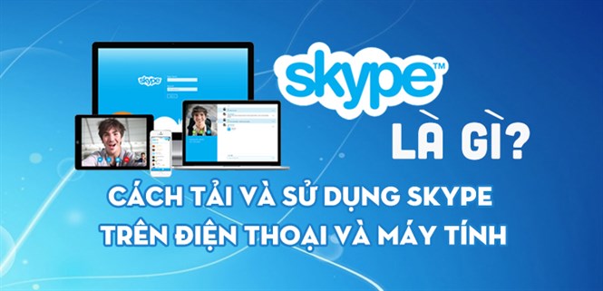 Skype là gì? Cách tải và sử dụng Skype trên điện thoại và máy tính