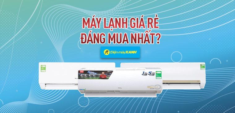 Top 5 máy lạnh giá rẻ 5 - 7 triệu đáng mua nhất