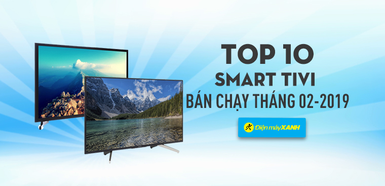 Top 10 Smart Tivi bán chạy nhất tháng 02/2019 tại Điện máy XANH