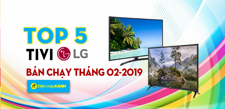 Top 5 Tivi LG bán chạy nhất tháng 02-2019 tại Điện máy XANH