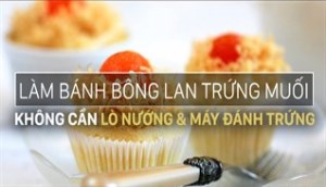 Không có lò nướng và máy đánh trứng vẫn làm bánh bông lan trứng muối ngon tuyệt