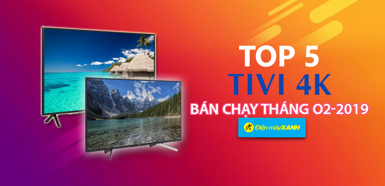 Top 5 Tivi 4K bán chạy nhất tháng 02-2019 tại Điện máy XANH