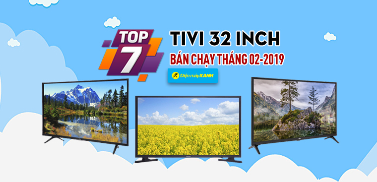 Top 7 Tivi 32 inch bán chạy nhất Điện máy XANH tháng 02-2019