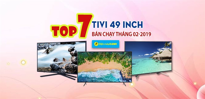 Top 7 Tivi 49 inch bán chạy nhất Điện máy XANH tháng 02-2019