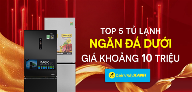 Top 5 tủ lạnh ngăn đá dưới giá khoảng 10 triệu đáng mua mùa xuân này