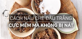 Cách nấu chè đậu trắng béo bùi, ngọt thơm đơn giản tại nhà