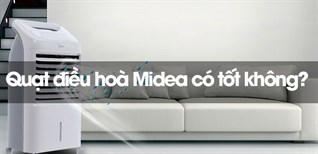 Quạt điều hoà Midea có tốt không? Có nên mua không?