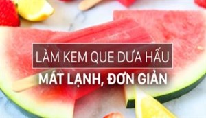 Cách làm kem que dưa hấu mát lạnh cho ngày hè