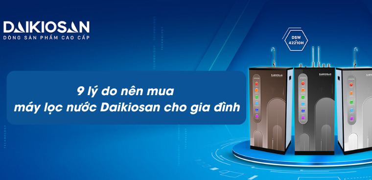 9 lý do nên mua máy lọc nước Daikiosan cho gia đình