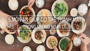 5 món ăn giúp cơ thể thanh mát trong những ngày lễ