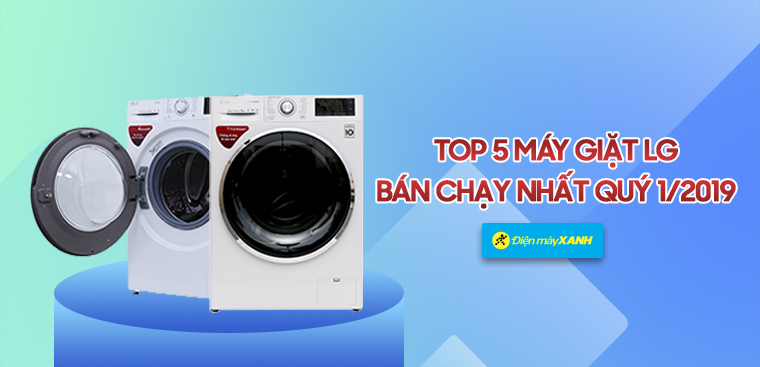 Top 5 máy giặt LG bán chạy nhất Điện máy XANH quý 1/2019