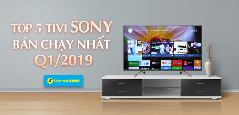 Top 5 tivi Sony bán chạy nhất Điện máy XANH quý 1/2019