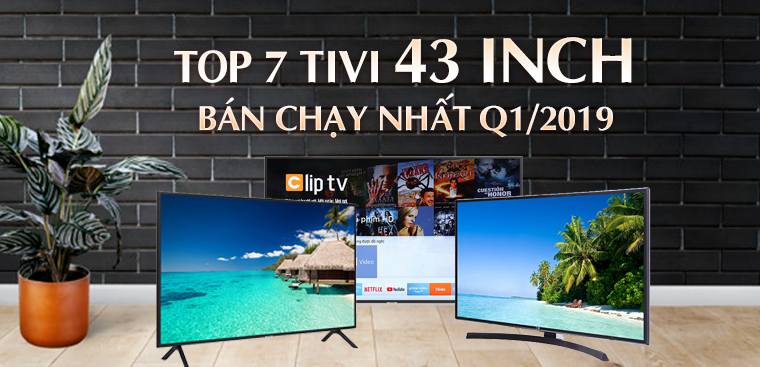 Top 7 tivi 43 inch bán chạy nhất Điện máy XANH quý 1/2019