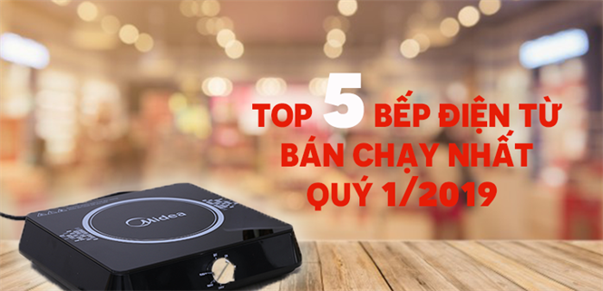 Top 5 bếp điện từ bán chạy nhất Điện máy XANH quý 1/2019
