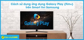 Cách sử dụng ứng dụng Galaxy Play (Fim+) trên Smart tivi Samsung