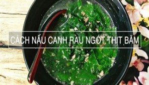 Giải nhiệt nắng hè với canh rau ngót thịt băm