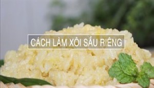 5 cách nấu xôi sầu riêng bổ dưỡng, thơm ngon, dễ làm tại nhà