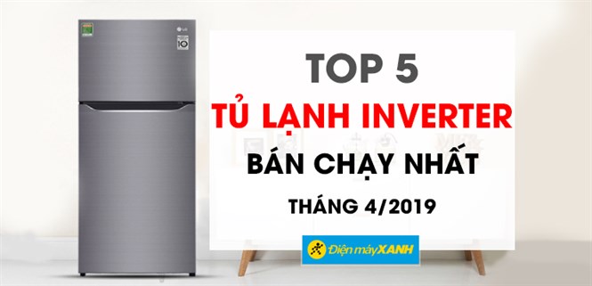 Top 5 tủ lạnh Inverter bán chạy nhất Điện máy XANH tháng 4/2019