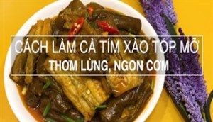 Bữa trưa ngon miệng, thơm lừng với món cà tím xào tóp mỡ