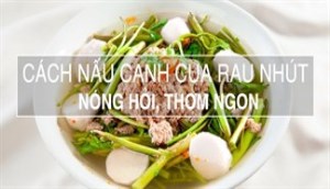 Khó cưỡng với món canh cua rau nhút nóng hổi, thơm ngon