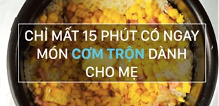 Chỉ mất 15 phút có ngay món cơm trộn ngon tuyệt dành cho mẹ