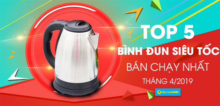 Top 5 bình đun siêu tốc bán chạy nhất Điện máy XANH tháng 4/2019