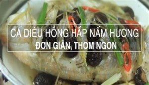 Bữa cơm cuối tuần đơn giản, ngon miệng hơn với món cá diêu hồng hấp nấm hương