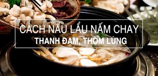 Cách nấu lẩu nấm chay thơm ngon, thanh đạm