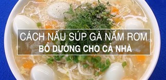 Vào bếp trổ tài nấu súp gà nấm rơm bổ dưỡng