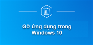Cách gỡ cài đặt ứng dụng và chương trình trên Windows 10