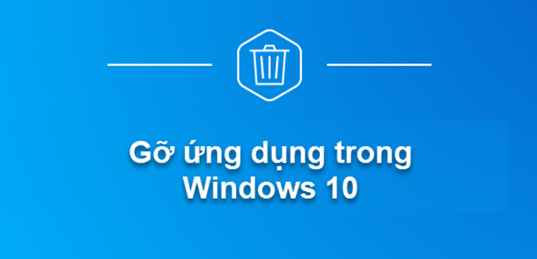 Cách gỡ cài đặt ứng dụng và chương trình trên Windows 10